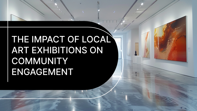 Exploring the Impact of Local Art Exhibitions on Community Engagement